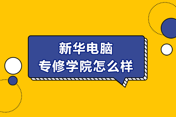 安徽新華電腦專修學(xué)院怎么樣