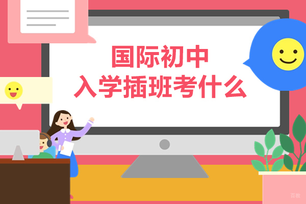 深圳国际初中入学插班考什么