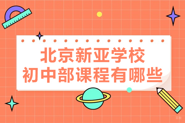 北京新亚学校初中部课程有哪些-学生全方面发展