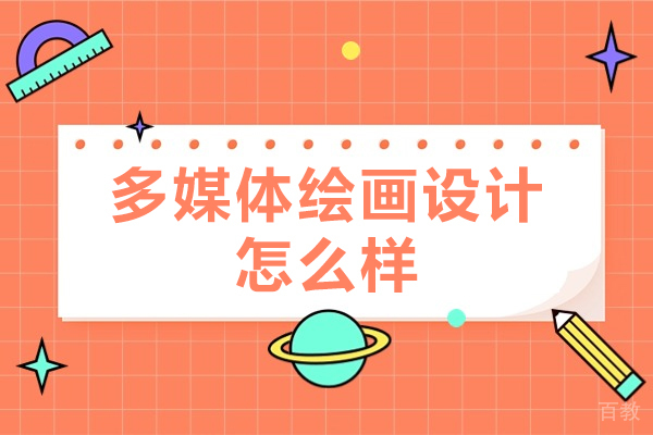 多媒体绘画设计怎么样-多媒体绘画设计就职前景如何