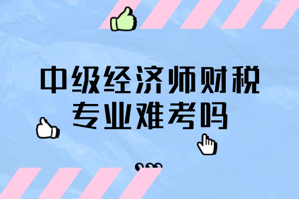洛阳中级经济师财税专业难考吗