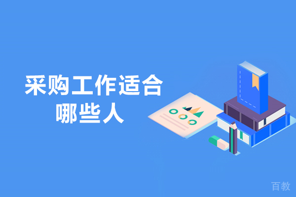 采购工作适合哪些人-采购师职业认证适合哪些人考