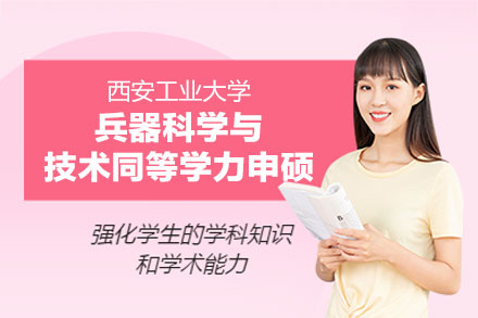 西安工业大学兵器科学与技术同等学力申硕全解析：国防特色学科培养路径与申请指南