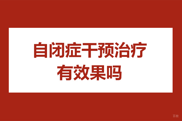 自闭症干预治疗有效果吗-自闭症干预治疗有哪些方法