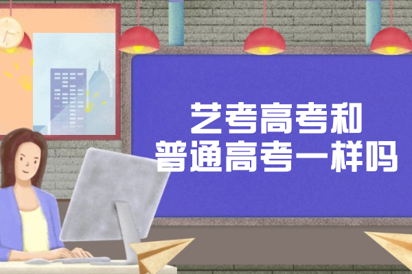 艺考高考和普通高考一样吗