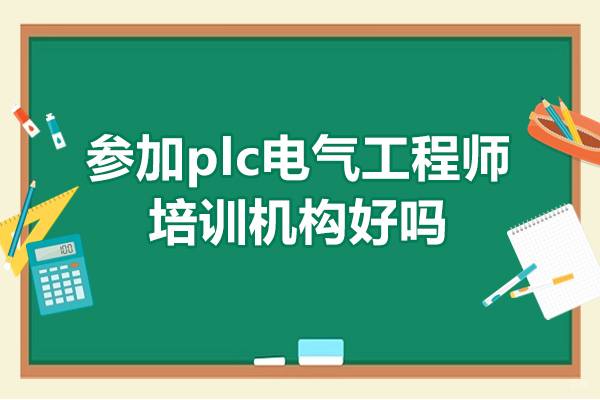佛山参加plc电气工程师培训机构好吗-有什么好处