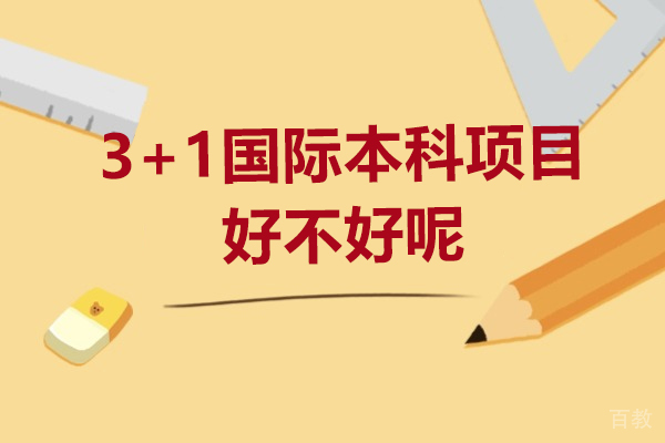 3+1国际本科项目好不好-国际本科3+1好吗