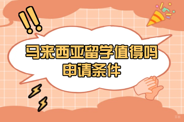 上海马来西亚留学-马来西亚留学值得吗-留学申请条件有哪些