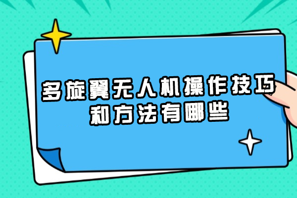 洛阳多旋翼无人机操作技巧和方法有哪些