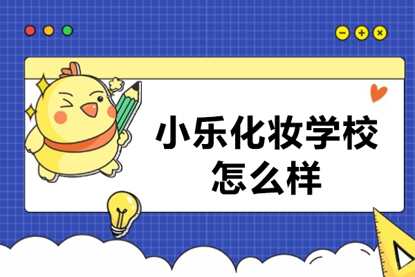 成都美容美发-成都小乐化妆学校怎么样
