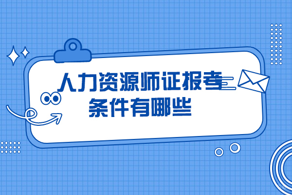 厦门人力资源师证报考条件有哪些-是什么