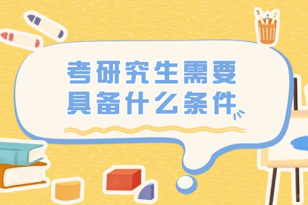 福州学历研修-福州考研究生需要具备什么条件
