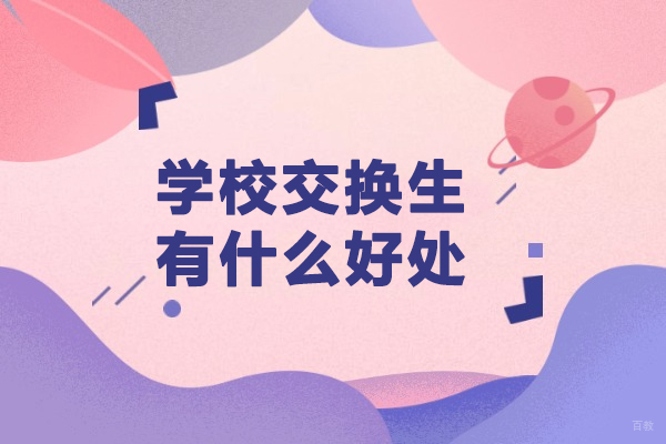 学校交换生有什么好处-交换生能够带来哪些好处