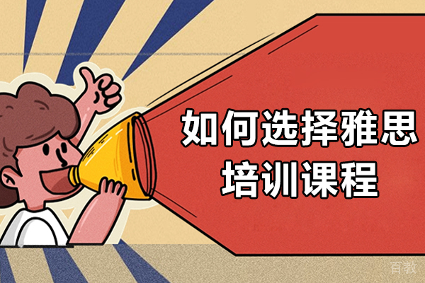 如何选择雅思培训课程-该如何选择雅思的课程