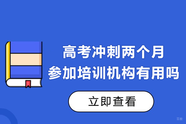 高考冲刺两个月参加培训机构有用吗-参加高考冲刺班有必要吗