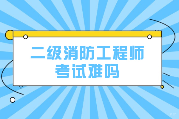二级消防工程师考试难吗