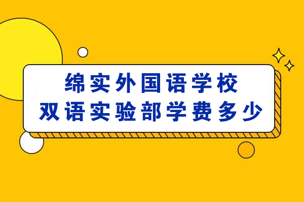 成都绵实外国语学校双语实验部学费多少