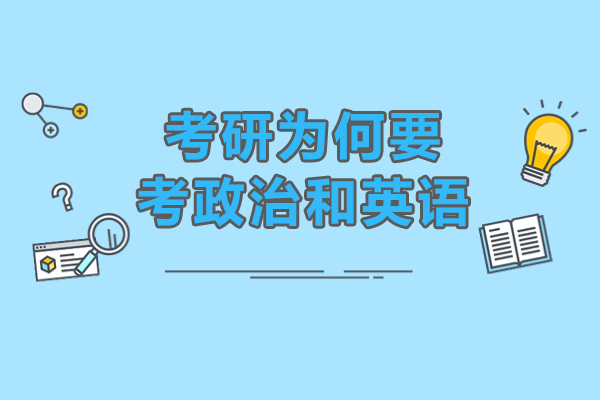 考研为何要考政治和英语-考研必考英语和政治吗
