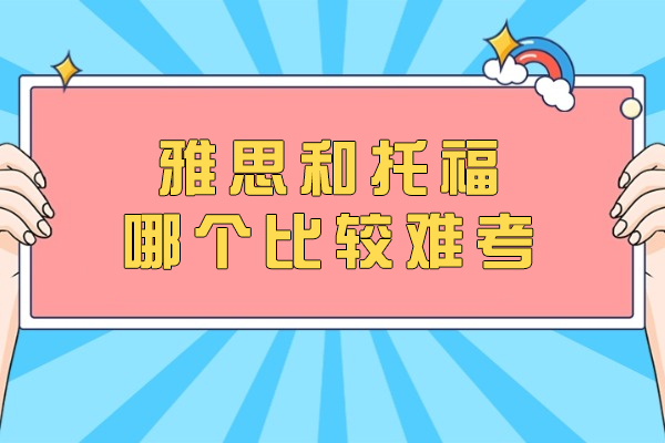 雅思和托福哪个比较难考