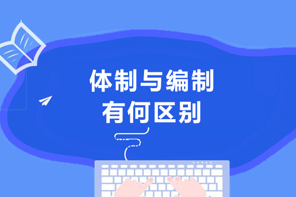 体制与编制有何区别-体制跟编制一样吗