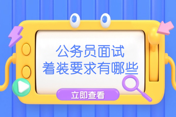 乌鲁木齐公务员面试着装要求有哪些