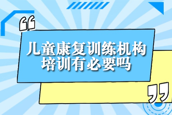 西安儿童康复训练机构培训有必要吗