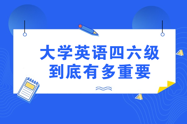 大学英语四六级到底有多重要-大学四六级英语有什么作用