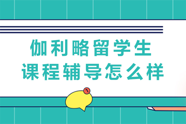 成都伽利略留学生课程辅导怎么样