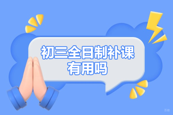 深圳中学辅导-初三全日制补课有用吗