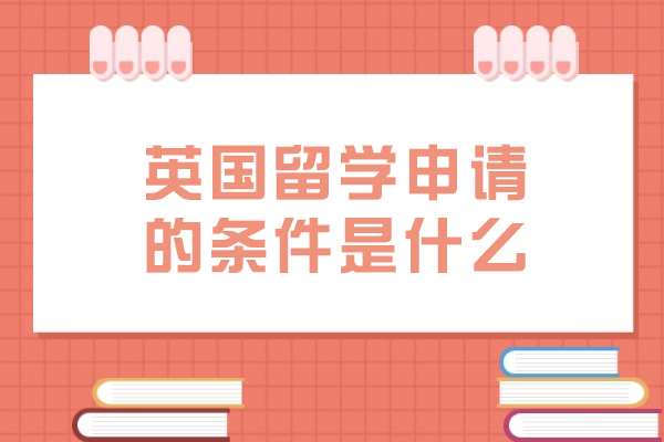 英国留学申请的条件是什么