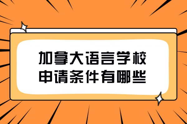 加拿大语言学校申请条件有哪些