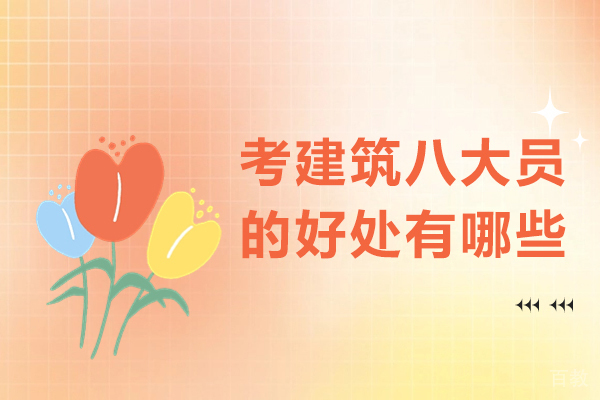 考建筑八大员的好处有哪些-考建筑八大员有用吗