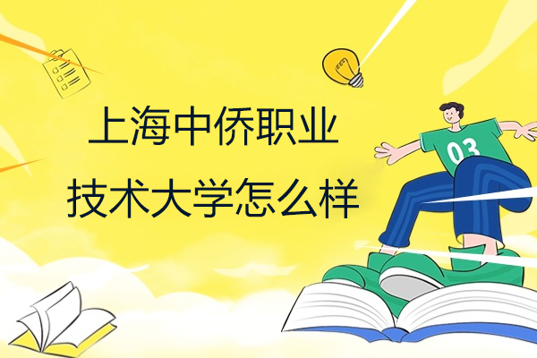 上海中侨职业技术大学怎么样-值得报考吗