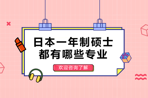 日本一年制硕士都有哪些专业-日本一年制硕士都有哪些