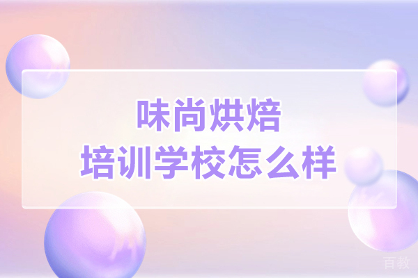 广州市味尚烘焙培训学校真实教学解析:课程设置与保障双轮驱动
