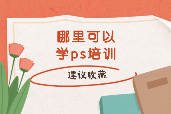 哪里可以学ps培训-学费贵不贵