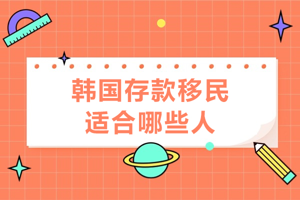 韩国存款移民适合哪些人-韩国存款移民适合人群是什么