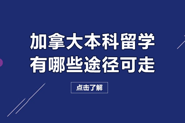 加拿大本科留学有哪些途径可走-有什么方案