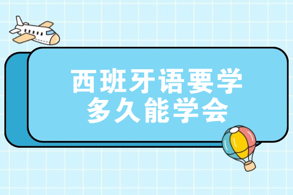 西安西班牙语要学多久能学会