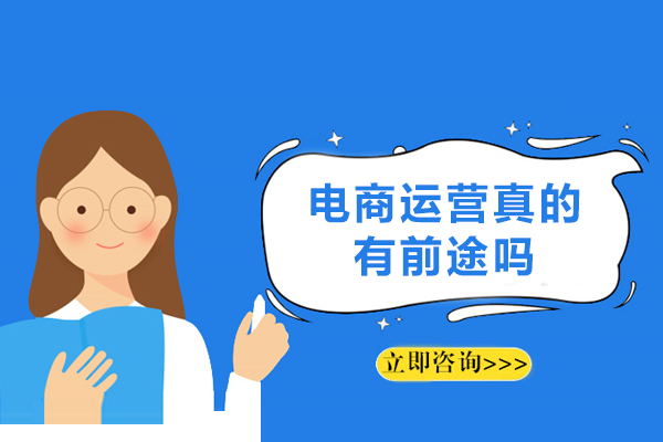 电商运营真的有前途吗-电商运营的发展前景如何