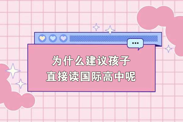 为什么建议孩子直接读国际高中呢