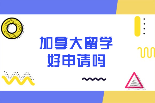 加拿大留学好申请吗
