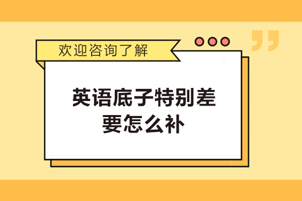 英语底子特别差要怎么补-英语底子太差怎么自学