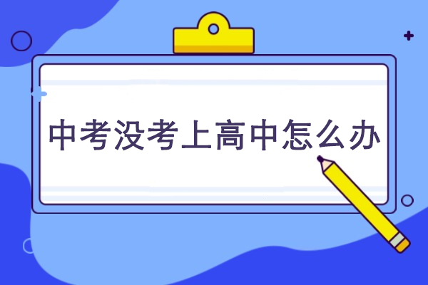中考没考上高中怎么办