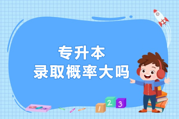 沈阳专升本-专升本录取概率大不大