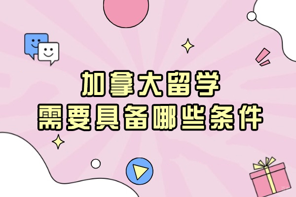 加拿大留学需要具备哪些条件