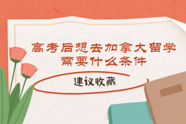 高考后想去加拿大留学需要什么条件