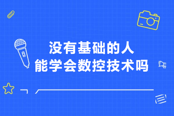 没有基础的人能学会数控技术吗