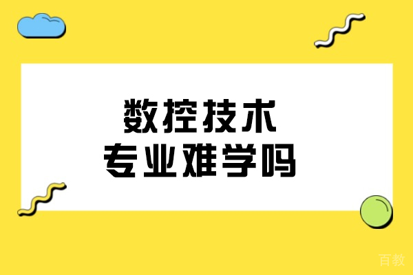 数控技术专业难学吗-报班有优势吗