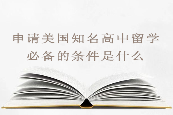 申请美国知名高中留学必备的条件是什么-需要满足哪些条件